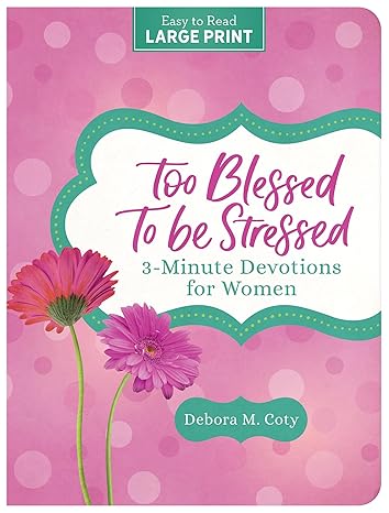 Too Blessed to Be Stressed: 3-Minute Devotions for Women Large Print Paperback Adult Non-Fiction Happier Every Chapter   