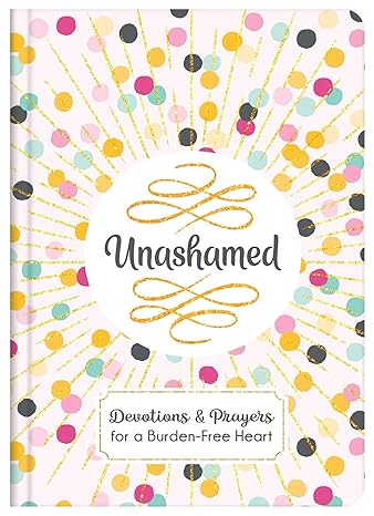 Unashamed: Devotions and Prayers for a Burden-Free Heart Hardcover Adult Non-Fiction Happier Every Chapter   