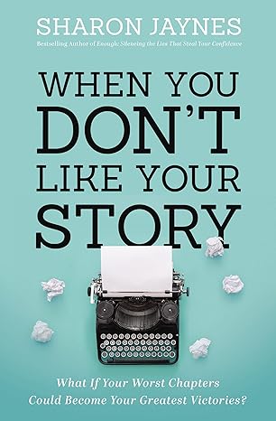 When You Don't Like Your Story: What If Your Worst Chapters Could Become Your Greatest Victories? Paperback €“