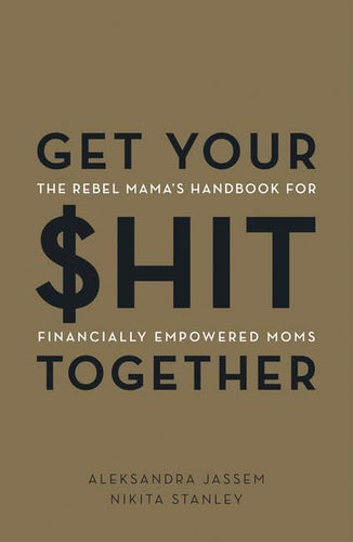 Get Your $Hit Together: The Rebel Mama's Handbook for Financially Empowered Moms Paperback Adult Non-Fiction Happier Every Chapter   