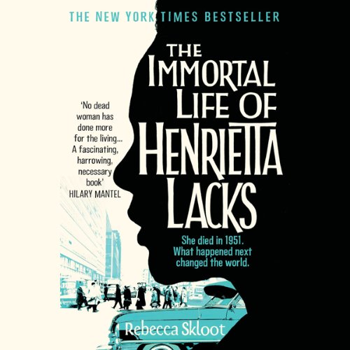 The Immortal Life of Henrietta Lacks: A True Story of Scientific Discovery, Questionable Ethics, and a Family's Fight for Truth