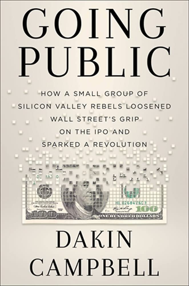 Going Public: How Silicon Valley Rebels Loosened Wall Street's Grip on the IPO and Sparked a Revolution Hardcove