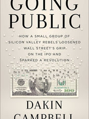 Going Public: How Silicon Valley Rebels Loosened Wall Street's Grip on the IPO and Sparked a Revolution Hardcove