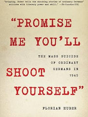 Promise Me You'll Shoot Yourself: The Mass Suicide of Ordinary Germans in 1945 Hardcover