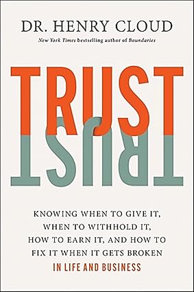Trust: Knowing When to Give It, When to Withhold It, How to Earn It, and How to Fix It When It Gets Broken Hardcover