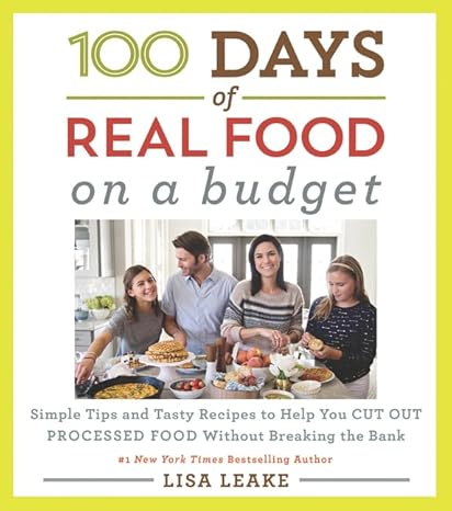 100 Days of Real Food: On a Budget: Simple Tips and Tasty Recipes to Help You Cut Out Processed Food Without Breaking the Bank (100 Days of Real Food series) Hardcover Adult Non-Fiction Happier Every Chapter   