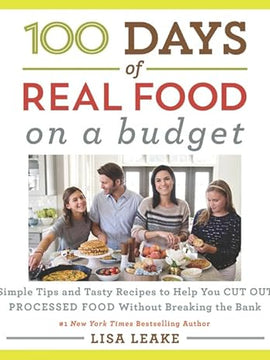 100 Days of Real Food: On a Budget: Simple Tips and Tasty Recipes to Help You Cut Out Processed Food Without Breaking the Bank (100 Days of Real Food series) Hardcover