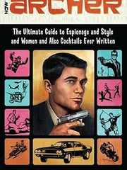 How to Archer: The Ultimate Guide to Espionage and Style and Women and Also Cocktails Ever Written Paperback