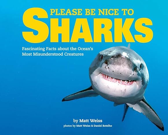 Please Be Nice to Sharks: Fascinating Facts about the Ocean's Most Misunderstood Creatures: Volume 1 Hardcover