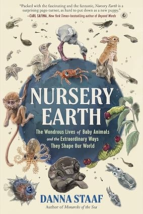 Nursery Earth: The Wondrous Lives of Baby Animals and the Extraordinary Ways They Shape Our World Hardcover Adult Non-Fiction Happier Every Chapter