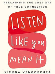 Listen Like You Mean It: Reclaiming the Lost Art of True Connection Hardcover