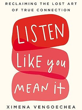Listen Like You Mean It: Reclaiming the Lost Art of True Connection Hardcover