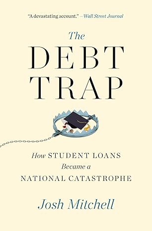 The Debt Trap: How Student Loans Became a National Catastrophe (A Study of Education and Economics) Paperback