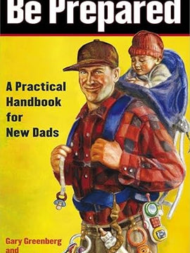 Be Prepared: A Practical Handbook for New Dads (A Gift for Dads) Paperback