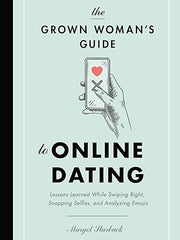 The Grown Woman's Guide to Online Dating: Lessons Learned While Swiping Right, Snapping Selfies, and Analyzing Emojis Paperback