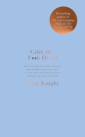 Calm the F**k Down: how to control what you can and accept what you can't so you can stop freaking out and get on with your life (A No F*cks Given Guide) Hardcover Adult Non-Fiction Happier Every Chapter   