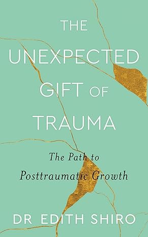 The Unexpected Gift of Trauma: The Path to Posttraumatic Growth Hardcover Adult Non-Fiction Happier Every Chapter