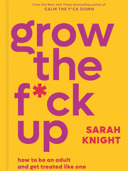 Grow the F*ck Up: How to Be an Adult and Get Treated Like One (Hardback