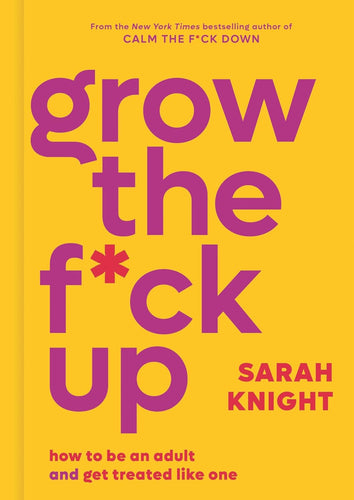 Grow the F*ck Up: How to Be an Adult and Get Treated Like One (Hardback Adult Non-Fiction Happier Every chapter