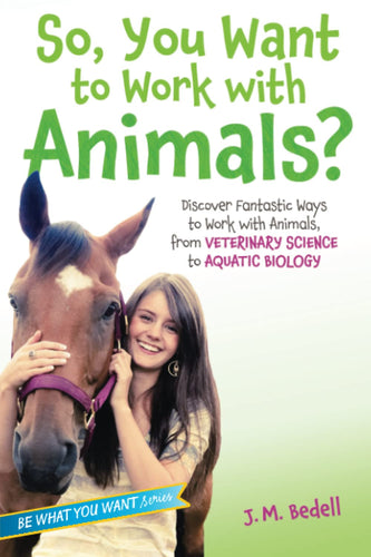 So, You Want to Work with Animals? Discover Fantastic Ways to Work with Animals, from Veterinary Science to Aquatic Biology (Be What You Want)(Paperback) Children's Books Happier Every Chapter   