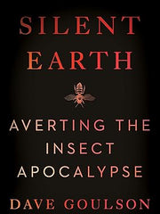 Silent Earth: Averting the Insect Apocalypse Hardcover