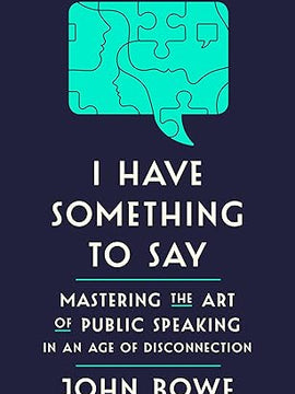 I Have Something to Say: Mastering the Art of Public Speaking in an Age of Disconnection Hardcover