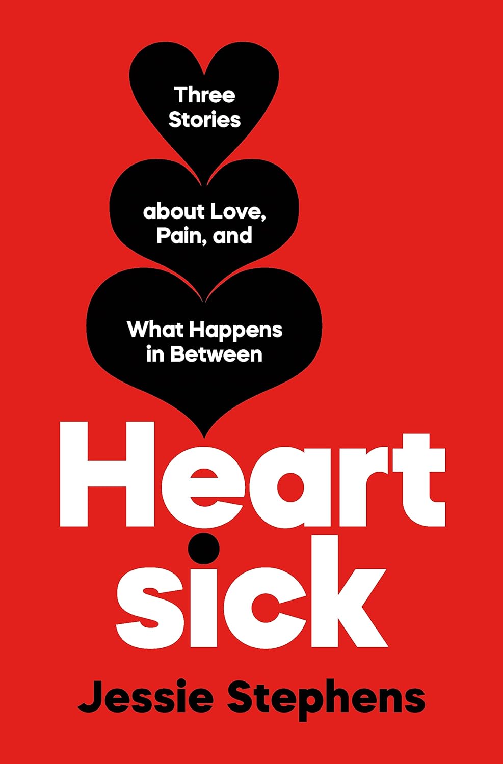 Heartsick: Three Stories about Love, Pain, and What Happens in Between Hardcover