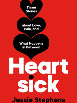 Heartsick: Three Stories about Love, Pain, and What Happens in Between Hardcover