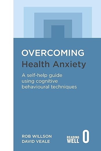 Overcoming Health Anxiety: A self-help guide using cognitive behavioural techniques (Overcoming Books)