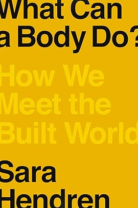 What Can a Body Do?: How We Meet the Built World Hardcover Adult Non-Fiction Happier Every Chapter