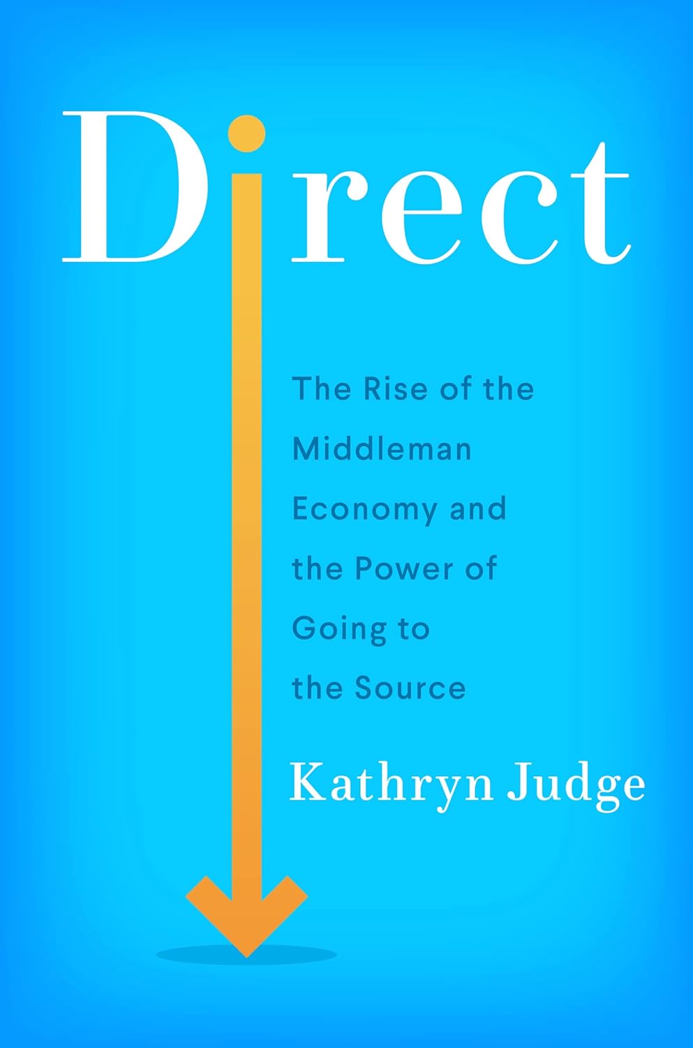 Direct: The Rise of the Middleman Economy and the Power of Going to the Source Hardcover
