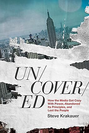 Uncovered: How the Media Got Cozy with Power, Abandoned Its Principles, and Lost the People Hardcover