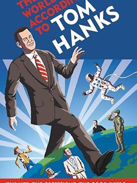 The World According to Tom Hanks: The Life, the Obsessions, the Good Deeds of America's Most Decent Guy Hardcover