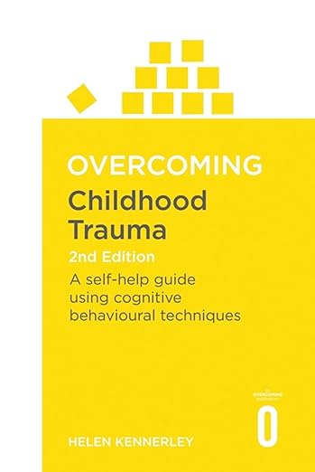 Overcoming Childhood Trauma 2nd Edition: A Self-Help Guide Using Cognitive Behavioural Techniques (Overcoming Books)