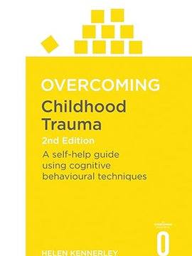 Overcoming Childhood Trauma 2nd Edition: A Self-Help Guide Using Cognitive Behavioural Techniques (Overcoming Books)
