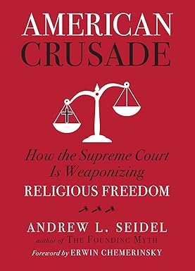 American Crusade: How the Supreme Court Is Weaponizing Religious Freedom Hardcover