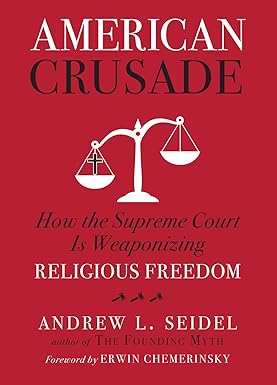 American Crusade: How the Supreme Court Is Weaponizing Religious Freedom Hardcover Adult Non-Fiction Happier Every chapter