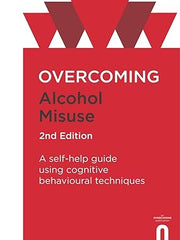 Overcoming Alcohol Misuse, 2nd Edition: A self-help guide using cognitive behavioural techniques (Overcoming Books)
