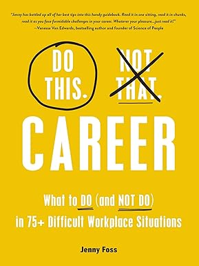 Do This, Not That: Career: What to Do (and NOT Do) in 75+ Difficult Workplace Situations (Do This Not That Series) Hardcover Adult Non-Fiction Happier Every Chapter