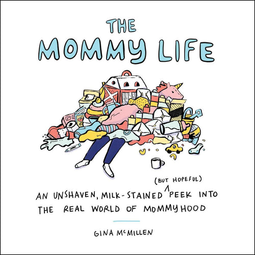 The Mommy Life: An Unshaven, Milk-Stained (But Hopeful) Peek Into the Real World of Mommyhood Hardcover Adult Non-Fiction Happier Every Chapter   