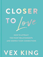 Closer to Love: How to Attract the Right Relationships and Deepen Your Connections Hardcover