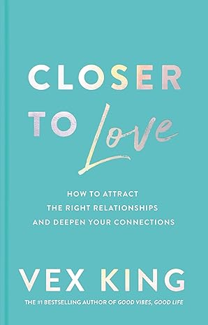 Closer to Love: How to Attract the Right Relationships and Deepen Your Connections Hardcover Adult Non-Fiction Happier Every Chapter   