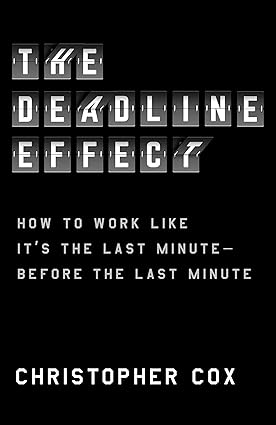 The Deadline Effect: How to Work Like It's the Last Minute Before the Last Minute Hardcover