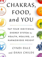 Chakras, Food, and You: Tap Your Individual Energy System for Health, Healing, and Harmonious Weight Hardcover