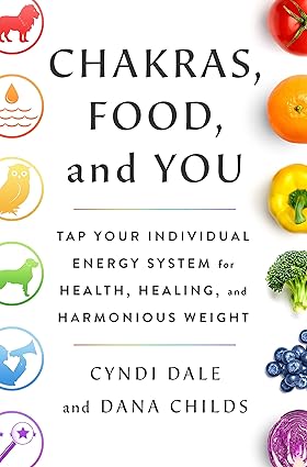 Chakras, Food, and You: Tap Your Individual Energy System for Health, Healing, and Harmonious Weight Hardcover Adult Non-Fiction Happier Every Chapter   