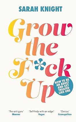Grow the F*ck Up: How to Be an Adult and Get Treated Like One (Hardback Adult Non-Fiction Happier Every chapter