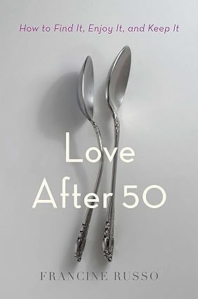 Love After 50: How to Find It, Enjoy It, and Keep It Hardcover