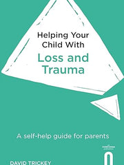 Helping Your Child with Loss and Trauma: A self-help guide for parents