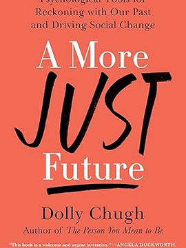 A More Just Future: Psychological Tools for Reckoning with Our Past and Driving Social Change Hardcover