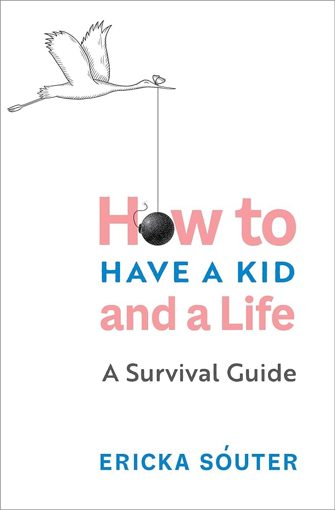 How to Have a Kid and a Life: A Survival Guide